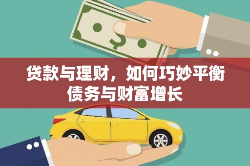 比如贷款与理财，如何巧妙平衡债务与财富增长