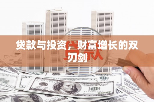 比如贷款与投资，财富增长的双刃剑