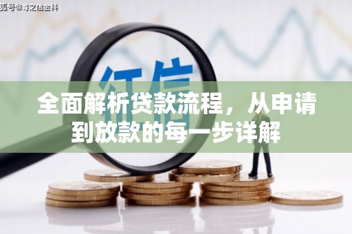 比如全面解析贷款流程，从申请到放款的每一步详解
