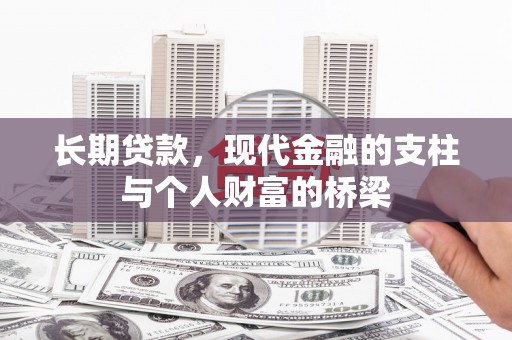 比如长期贷款，现代金融的支柱与个人财富的桥梁