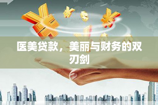 比如医美贷款，美丽与财务的双刃剑