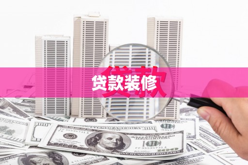 比如贷款装修