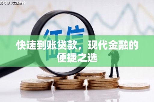 比如快速到账贷款，现代金融的便捷之选