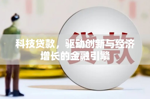 比如科技贷款，驱动创新与经济增长的金融引擎