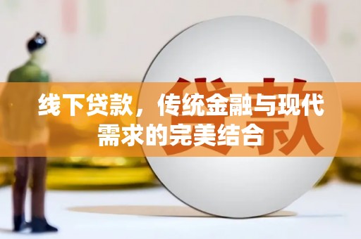 比如线下贷款，传统金融与现代需求的完美结合