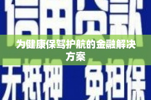 比如为健康保驾护航的金融解决方案