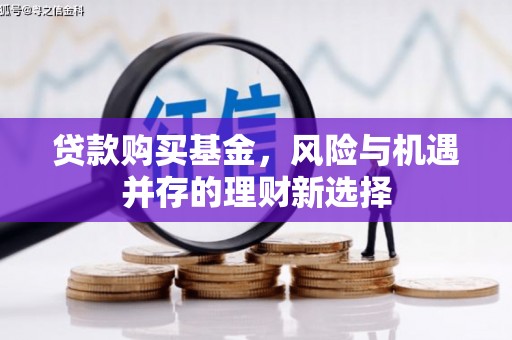 比如贷款购买基金，风险与机遇并存的理财新选择