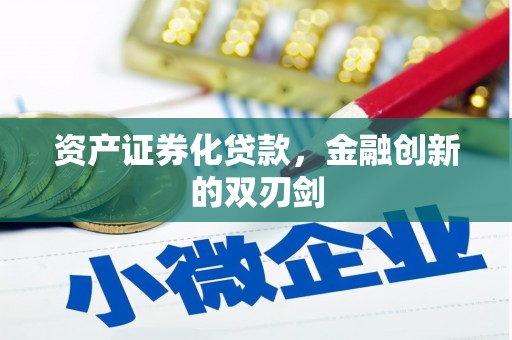 比如资产证券化贷款，金融创新的双刃剑