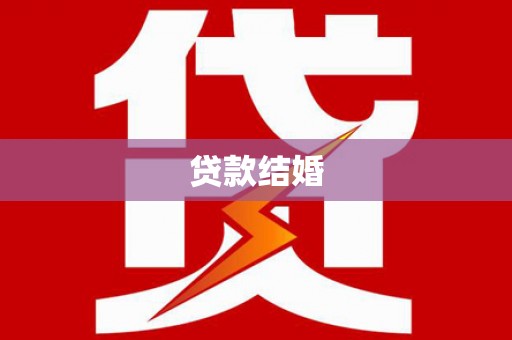 比如贷款结婚