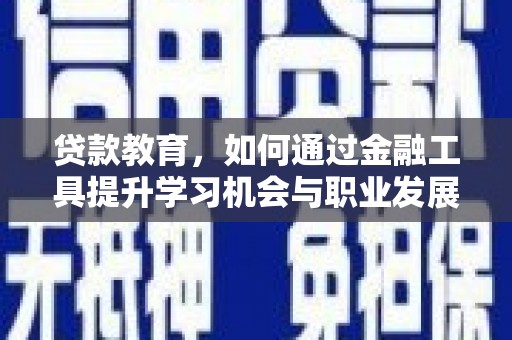比如贷款教育，如何通过金融工具提升学习机会与职业发展