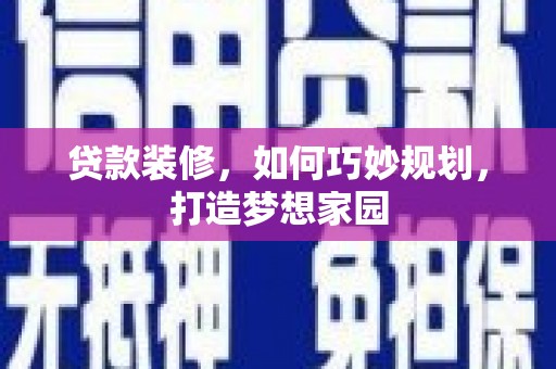 比如贷款装修，如何巧妙规划，打造梦想家园