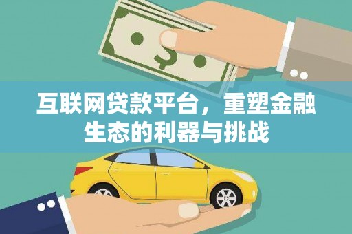 比如互联网贷款平台，重塑金融生态的利器与挑战