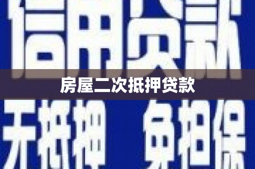 比如房屋二次抵押贷款