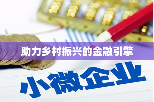 比如助力乡村振兴的金融引擎