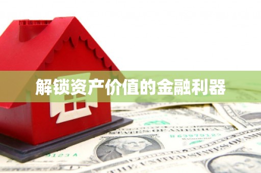 比如解锁资产价值的金融利器